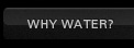 why water?